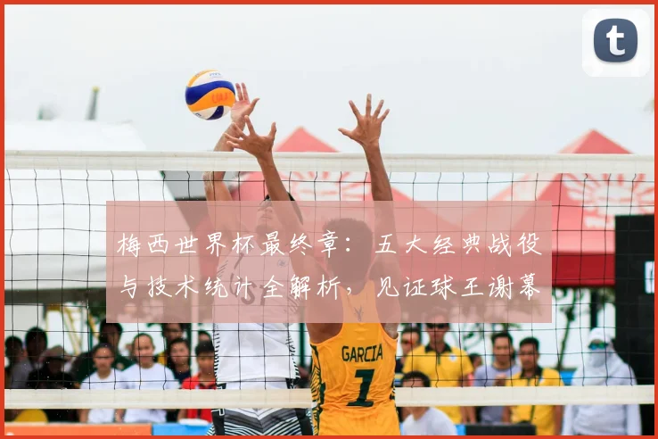 梅西世界杯最终章：五大经典战役与技术统计全解析，见证球王谢幕