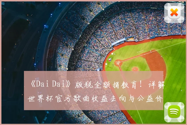 《Dai Dai》版税全额捐教育！详解世界杯官方歌曲收益去向与公益价值